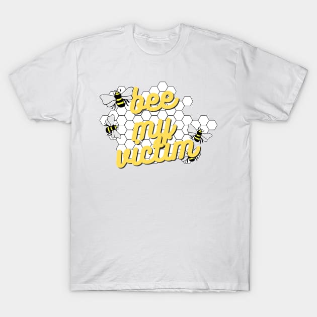 Bee my victim T-Shirt by ButterfliesT